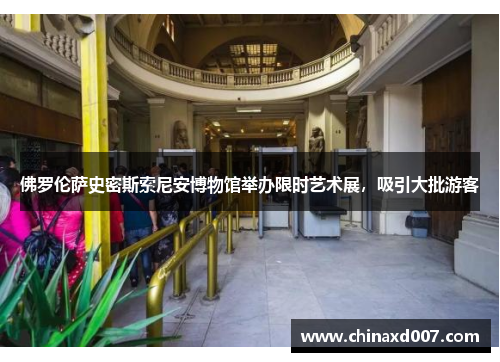 佛罗伦萨史密斯索尼安博物馆举办限时艺术展，吸引大批游客